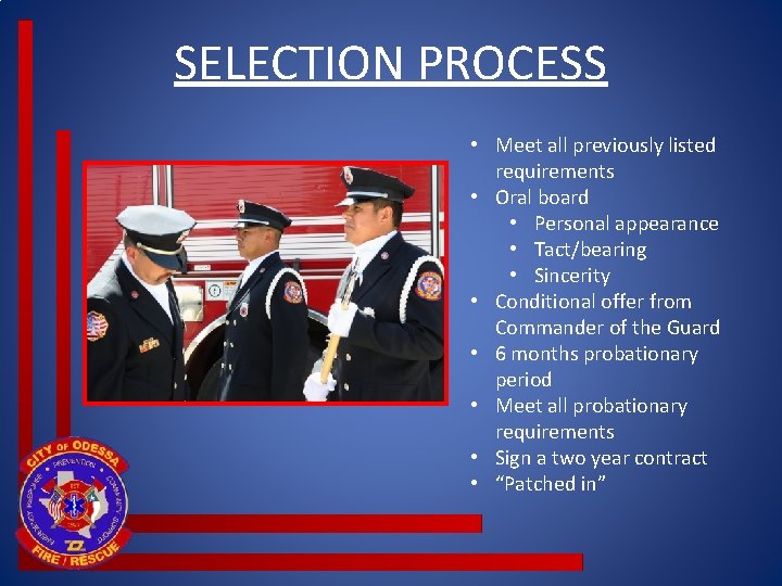 SELECTION PROCESS • Meet all previously listed requirements • Oral board • Personal appearance SELECTION PROCESS • Meet all previously listed requirements • Oral board • Personal appearance