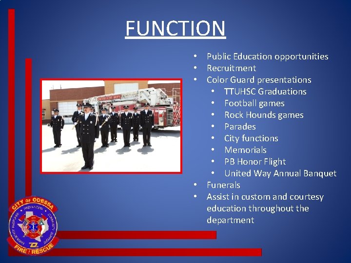 FUNCTION • Public Education opportunities • Recruitment • Color Guard presentations • TTUHSC Graduations FUNCTION • Public Education opportunities • Recruitment • Color Guard presentations • TTUHSC Graduations