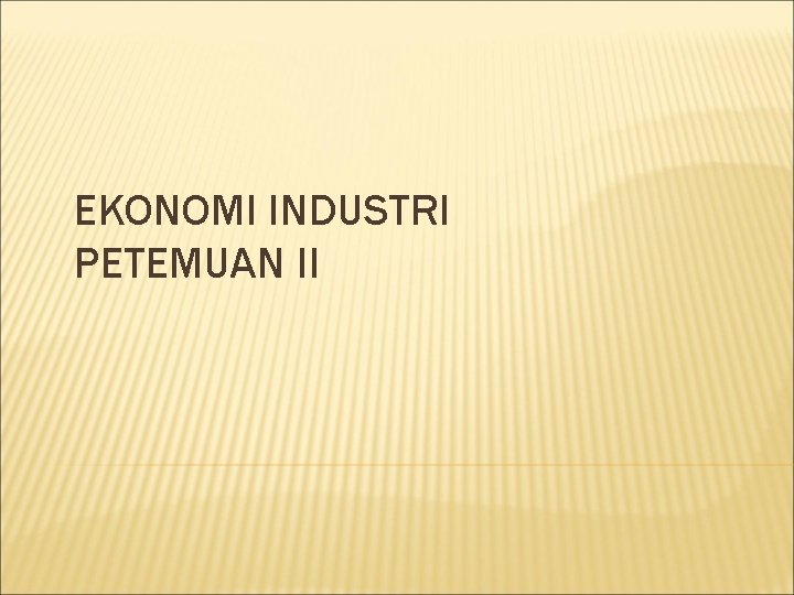 EKONOMI INDUSTRI PETEMUAN II 