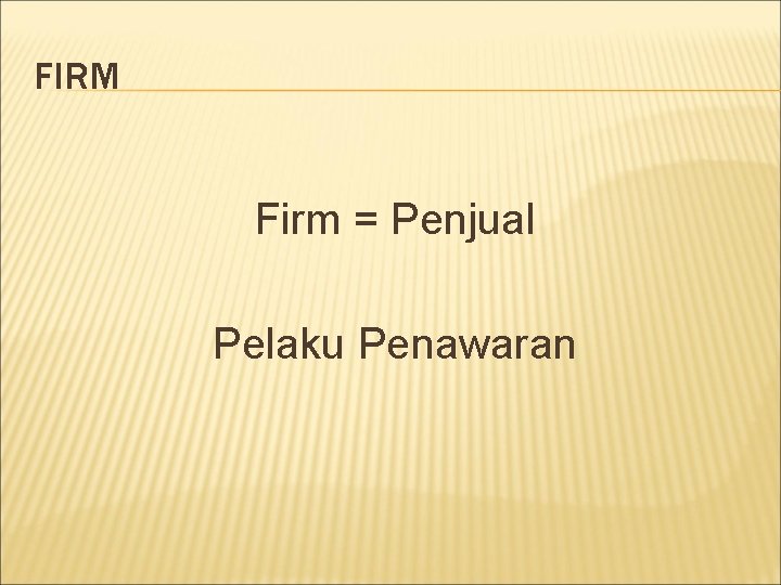 FIRM Firm = Penjual Pelaku Penawaran 