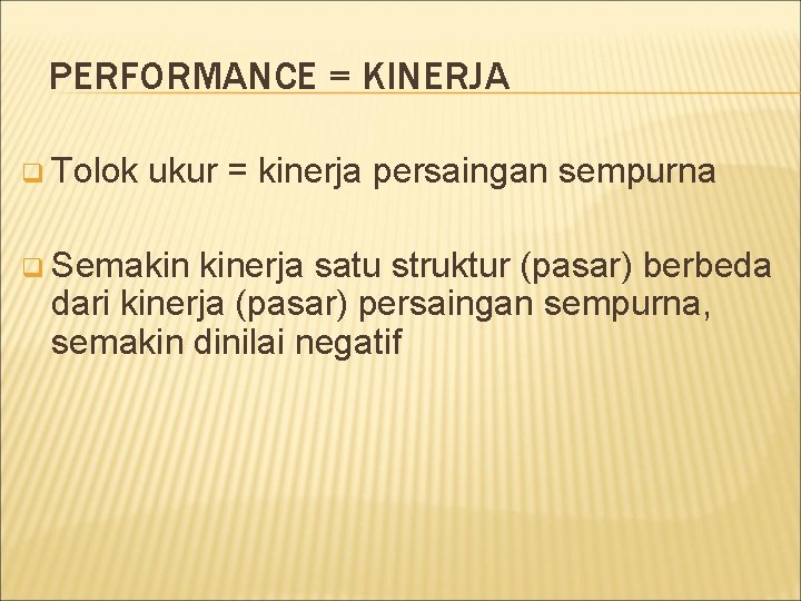 PERFORMANCE = KINERJA q Tolok ukur = kinerja persaingan sempurna q Semakin kinerja satu