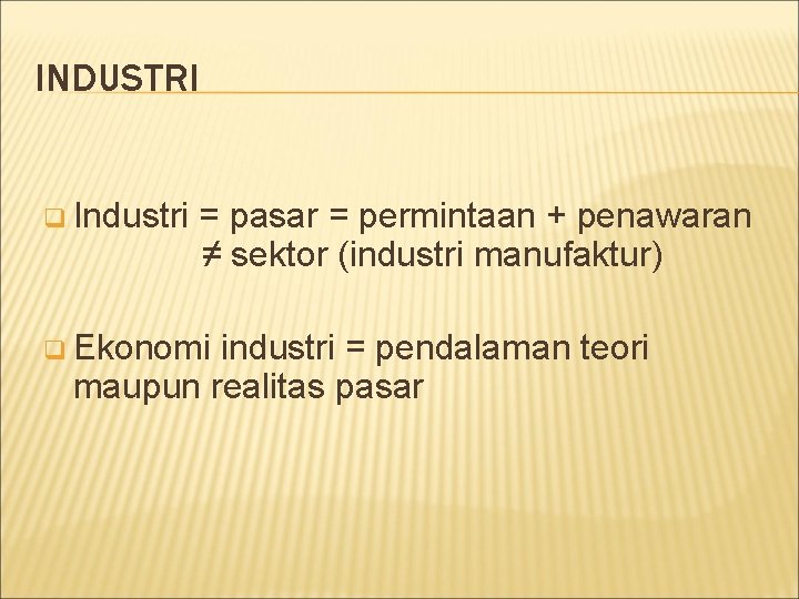 INDUSTRI q Industri = pasar = permintaan + penawaran ≠ sektor (industri manufaktur) q