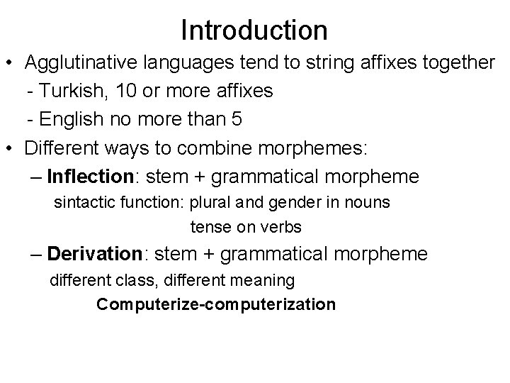 Introduction • Agglutinative languages tend to string affixes together - Turkish, 10 or more