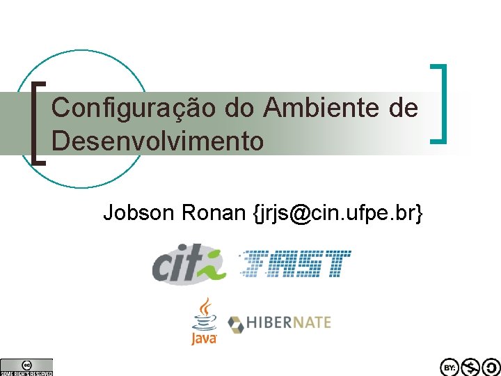 Configuração do Ambiente de Desenvolvimento Jobson Ronan {jrjs@cin. ufpe. br} 