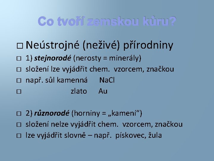 Co tvoří zemskou kůru? � Neústrojné � � � � (neživé) přírodniny 1) stejnorodé