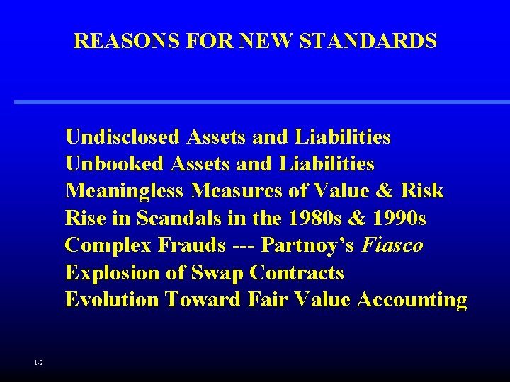 REASONS FOR NEW STANDARDS Undisclosed Assets and Liabilities Unbooked Assets and Liabilities Meaningless Measures