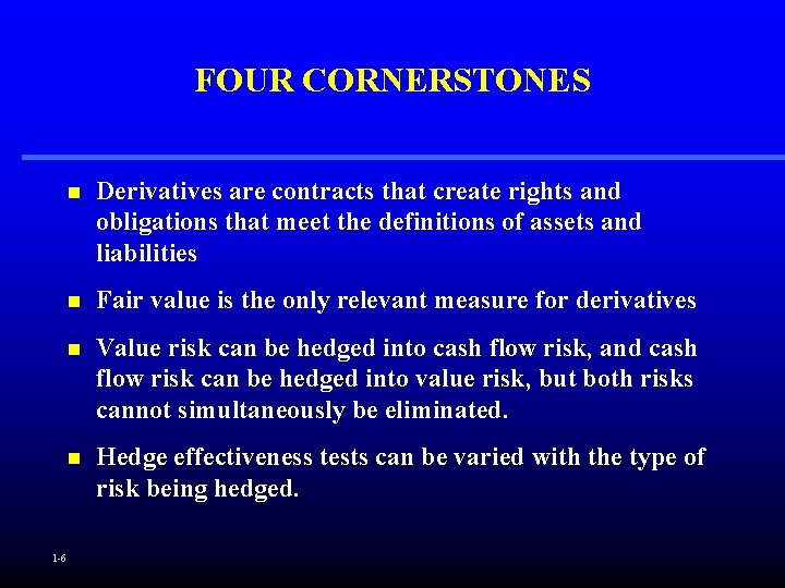 FOUR CORNERSTONES n Derivatives are contracts that create rights and obligations that meet the