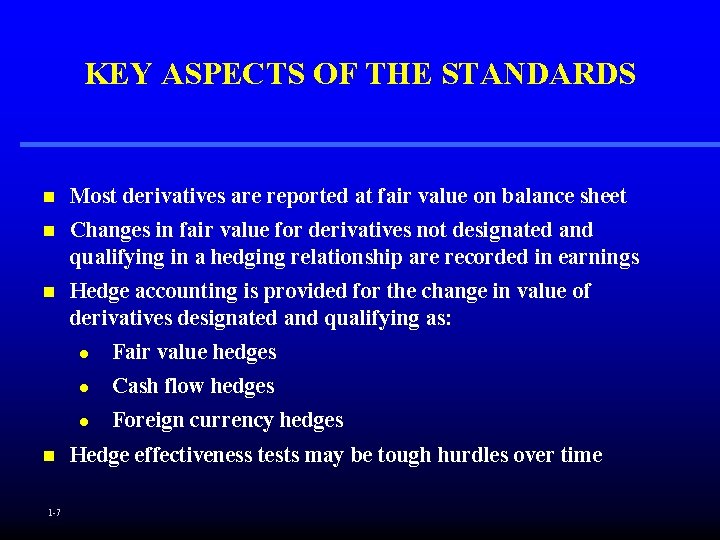 KEY ASPECTS OF THE STANDARDS n Most derivatives are reported at fair value on