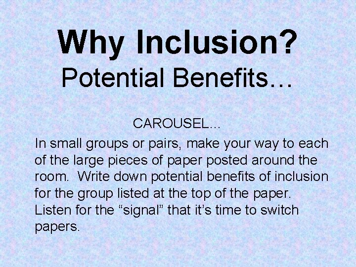 Why Inclusion? Potential Benefits… CAROUSEL… In small groups or pairs, make your way to Why Inclusion? Potential Benefits… CAROUSEL… In small groups or pairs, make your way to