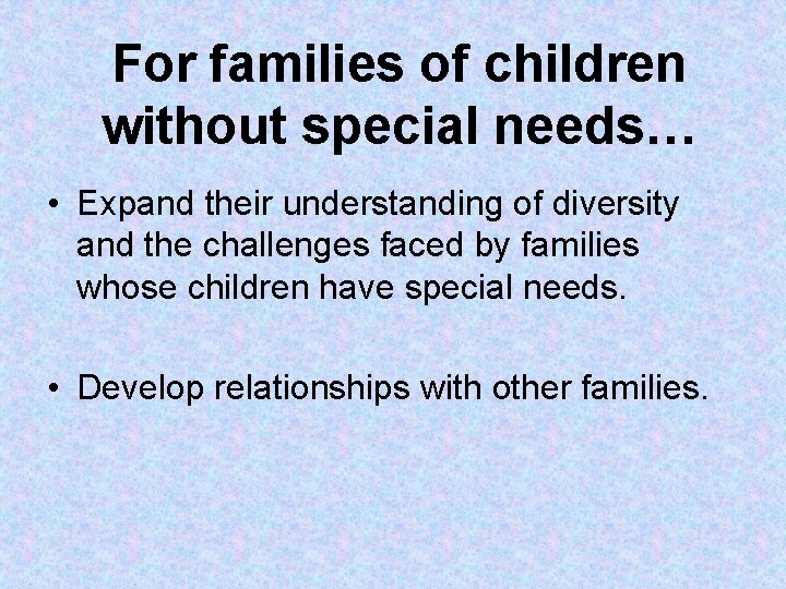 For families of children without special needs… • Expand their understanding of diversity and For families of children without special needs… • Expand their understanding of diversity and