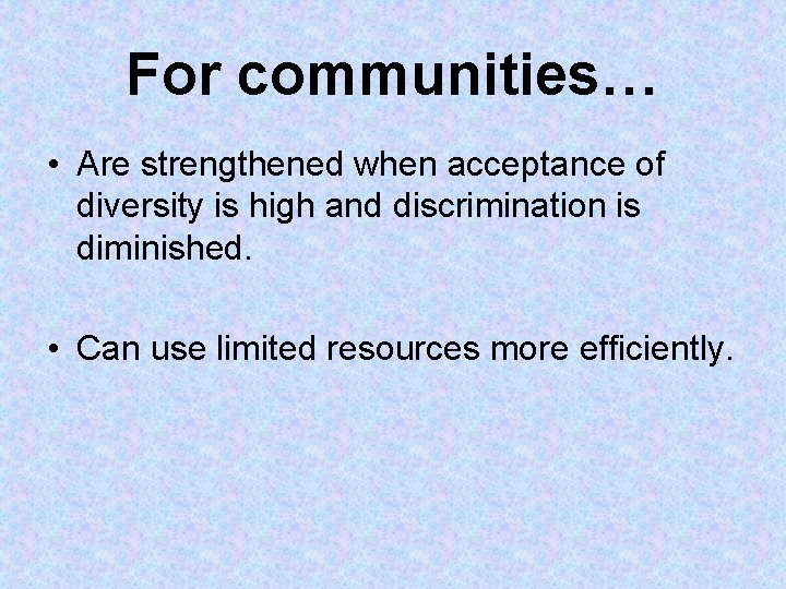 For communities… • Are strengthened when acceptance of diversity is high and discrimination is For communities… • Are strengthened when acceptance of diversity is high and discrimination is
