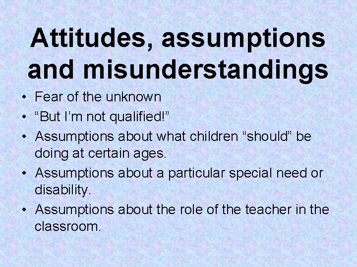Attitudes, assumptions and misunderstandings • Fear of the unknown • “But I’m not qualified!” Attitudes, assumptions and misunderstandings • Fear of the unknown • “But I’m not qualified!”