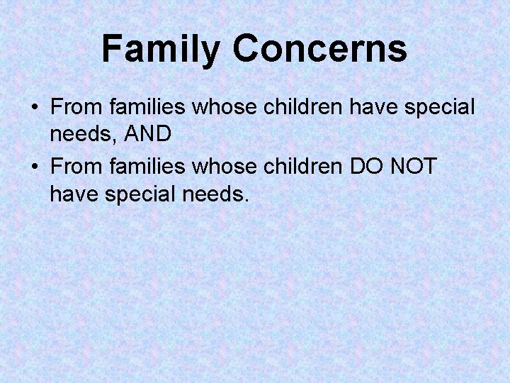 Family Concerns • From families whose children have special needs, AND • From families Family Concerns • From families whose children have special needs, AND • From families