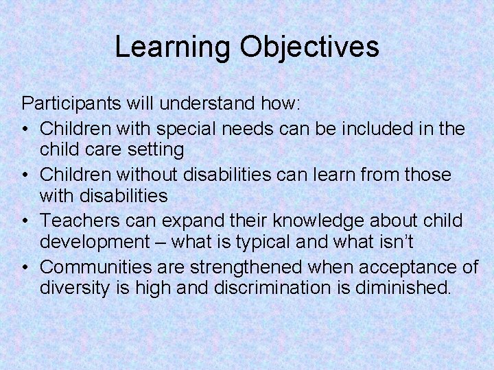 Learning Objectives Participants will understand how: • Children with special needs can be included Learning Objectives Participants will understand how: • Children with special needs can be included