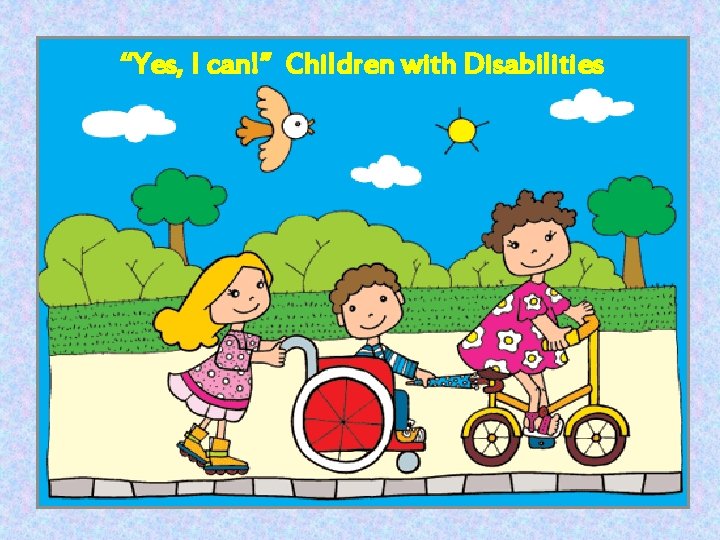 “Yes, I can!” Children with Disabilities “Yes, I can!” Children with Disabilities