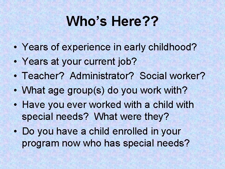 Who’s Here? ? • • • Years of experience in early childhood? Years at Who’s Here? ? • • • Years of experience in early childhood? Years at
