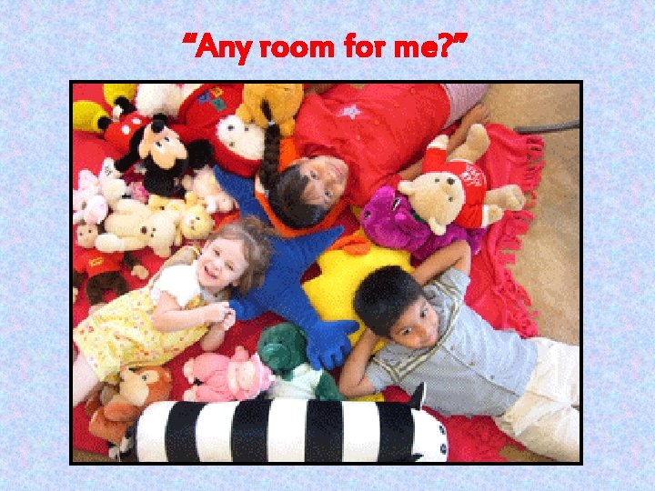 “Any room for me? ” “Any room for me? ”
