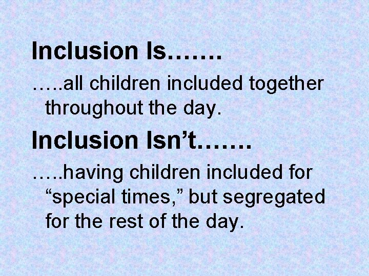 Inclusion Is……. …. . all children included together throughout the day. Inclusion Isn’t……. …. Inclusion Is……. …. . all children included together throughout the day. Inclusion Isn’t……. ….