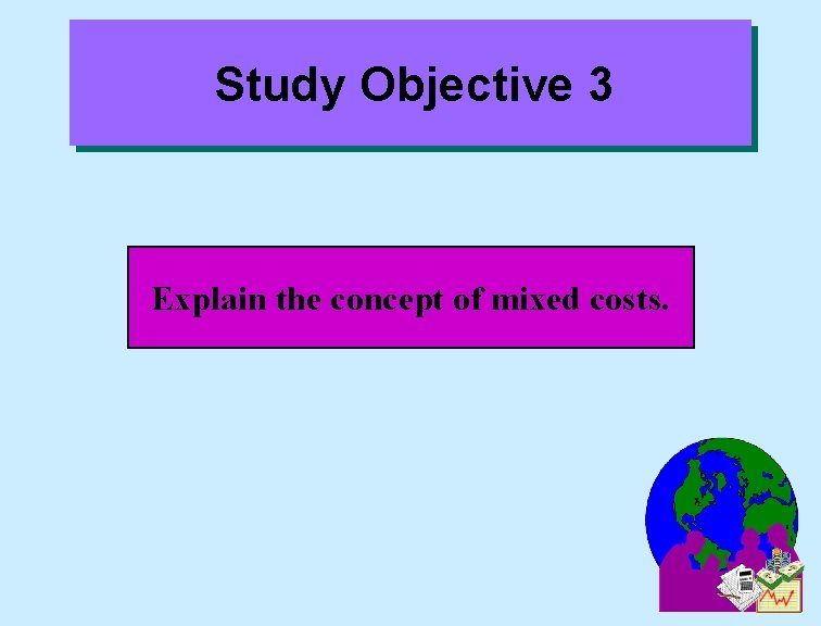 Study Objective 3 Explain the concept of mixed costs. 