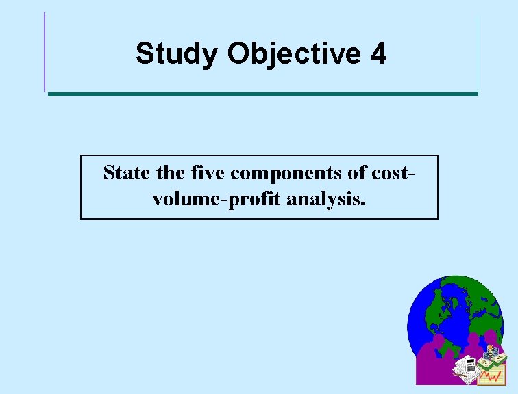 Study Objective 4 State the five components of costvolume-profit analysis. 