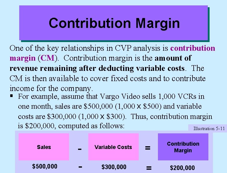 Contribution Margin One of the key relationships in CVP analysis is contribution margin (CM).