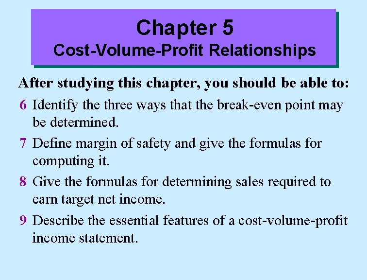 Chapter 5 Cost-Volume-Profit Relationships After studying this chapter, you should be able to: 6