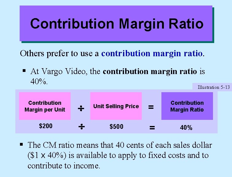 Contribution Margin Ratio Others prefer to use a contribution margin ratio. § At Vargo