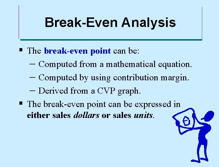 Break-Even Analysis § The break-even point can be: – Computed from a mathematical equation.