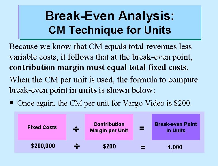 Break-Even Analysis: CM Technique for Units Because we know that CM equals total revenues