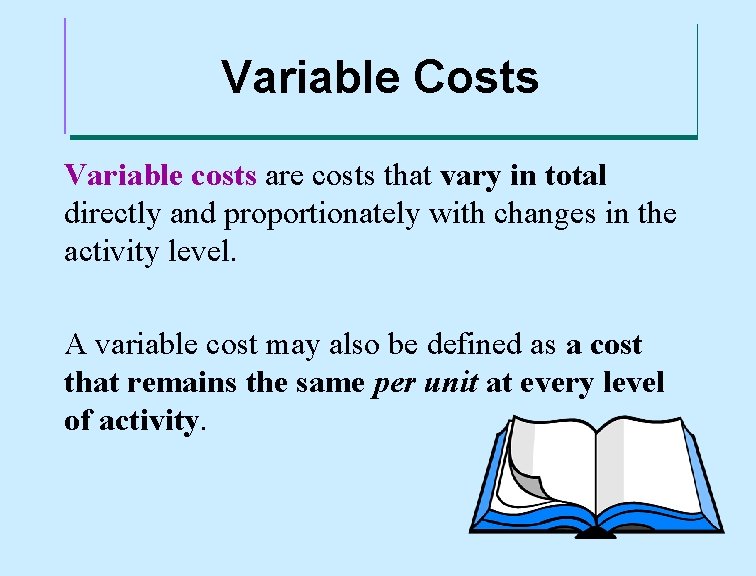 Variable Costs Variable costs are costs that vary in total directly and proportionately with