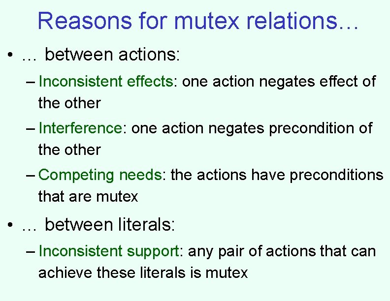 Reasons for mutex relations… • … between actions: – Inconsistent effects: one action negates