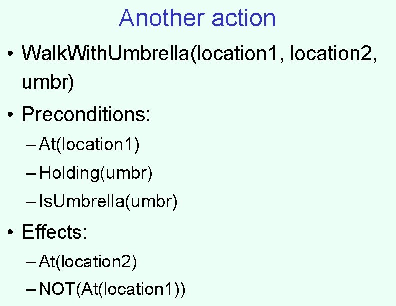 Another action • Walk. With. Umbrella(location 1, location 2, umbr) • Preconditions: – At(location