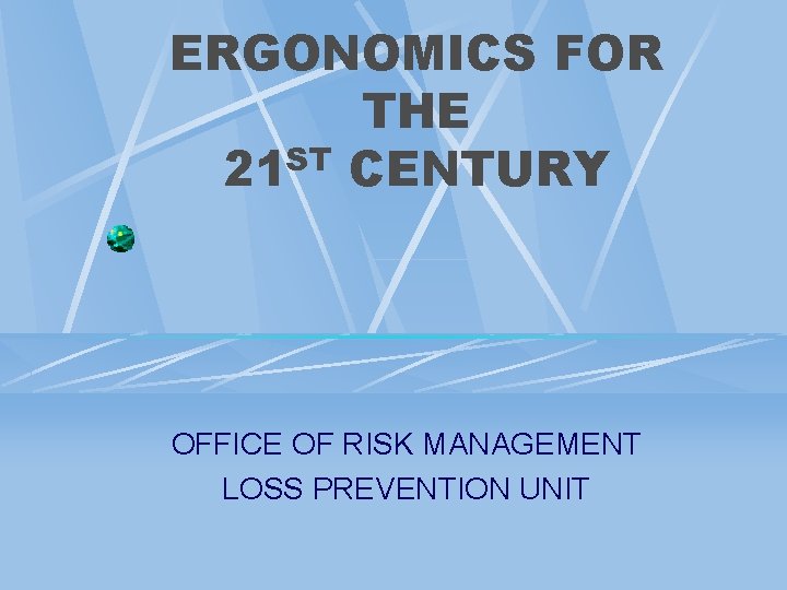 ERGONOMICS FOR THE 21 ST CENTURY OFFICE OF RISK MANAGEMENT LOSS PREVENTION UNIT ERGONOMICS FOR THE 21 ST CENTURY OFFICE OF RISK MANAGEMENT LOSS PREVENTION UNIT