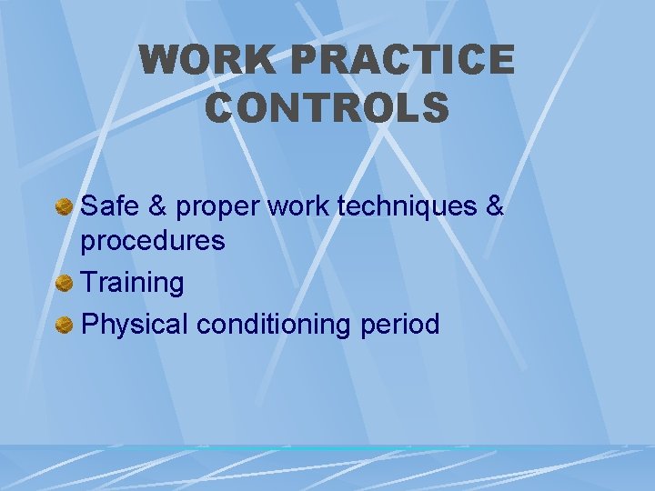 WORK PRACTICE CONTROLS Safe & proper work techniques & procedures Training Physical conditioning period WORK PRACTICE CONTROLS Safe & proper work techniques & procedures Training Physical conditioning period