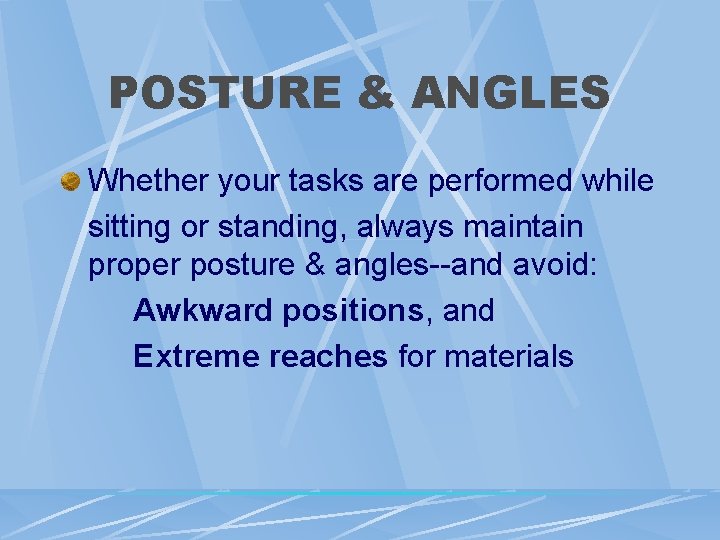 POSTURE & ANGLES Whether your tasks are performed while sitting or standing, always maintain POSTURE & ANGLES Whether your tasks are performed while sitting or standing, always maintain