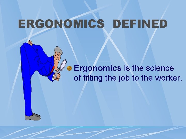 ERGONOMICS DEFINED Ergonomics is the science of fitting the job to the worker. ERGONOMICS DEFINED Ergonomics is the science of fitting the job to the worker.