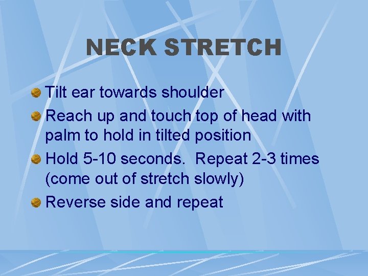 NECK STRETCH Tilt ear towards shoulder Reach up and touch top of head with NECK STRETCH Tilt ear towards shoulder Reach up and touch top of head with
