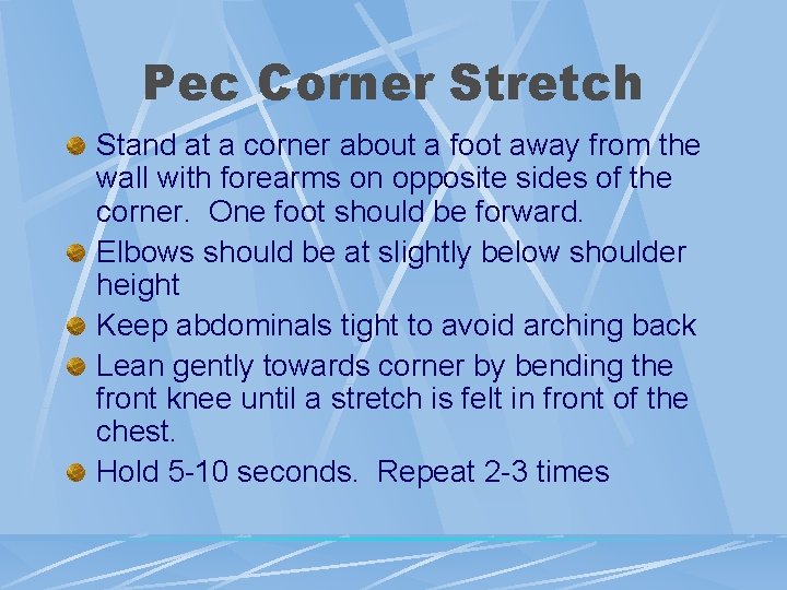Pec Corner Stretch Stand at a corner about a foot away from the wall Pec Corner Stretch Stand at a corner about a foot away from the wall