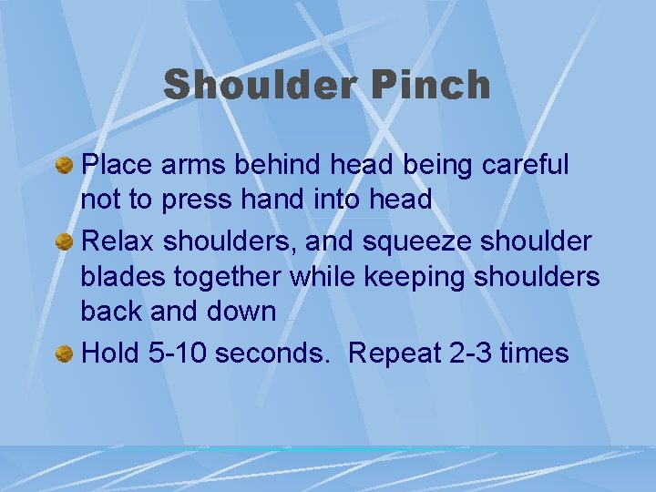 Shoulder Pinch Place arms behind head being careful not to press hand into head Shoulder Pinch Place arms behind head being careful not to press hand into head