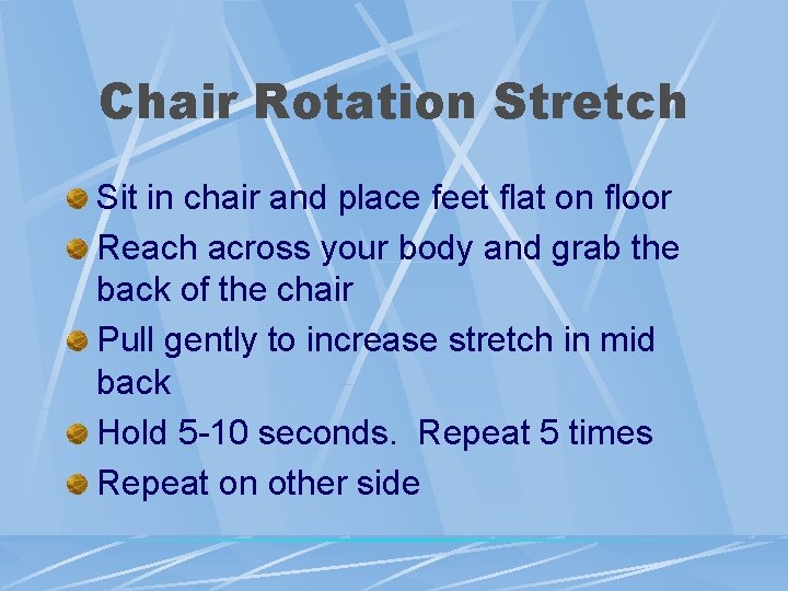 Chair Rotation Stretch Sit in chair and place feet flat on floor Reach across Chair Rotation Stretch Sit in chair and place feet flat on floor Reach across