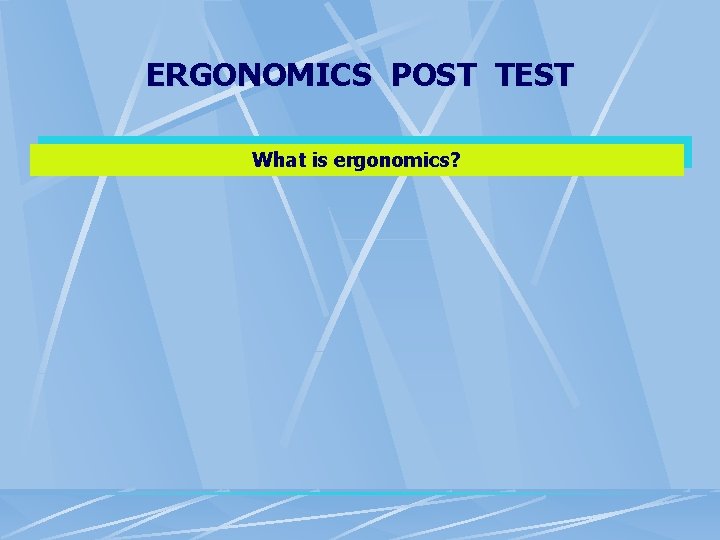 ERGONOMICS POST TEST What is ergonomics? ERGONOMICS POST TEST What is ergonomics?