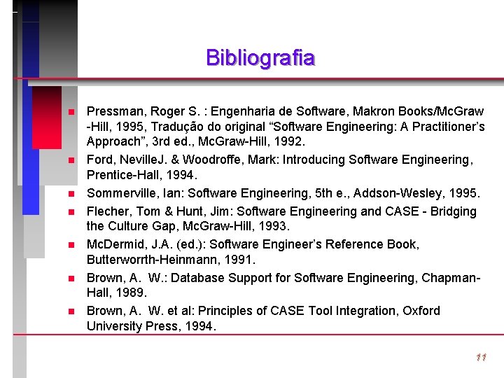 Bibliografia n n n n Pressman, Roger S. : Engenharia de Software, Makron Books/Mc.