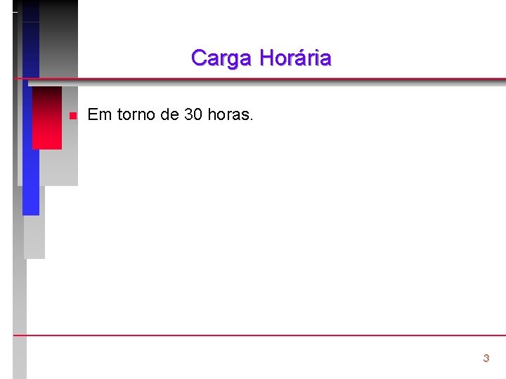 Carga Horária n Em torno de 30 horas. 3 
