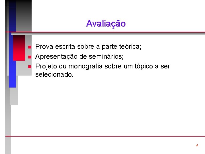 Avaliação n n n Prova escrita sobre a parte teórica; Apresentação de seminários; Projeto