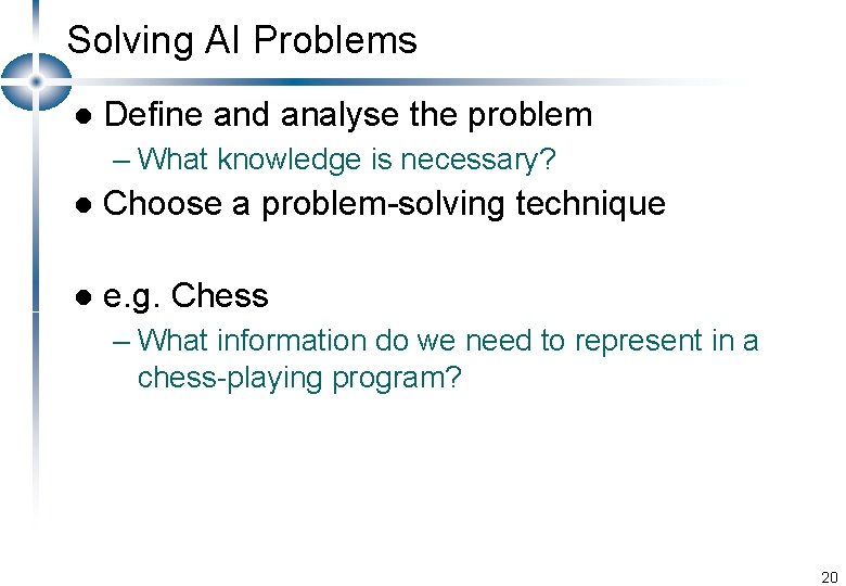 Solving AI Problems l Define and analyse the problem – What knowledge is necessary?