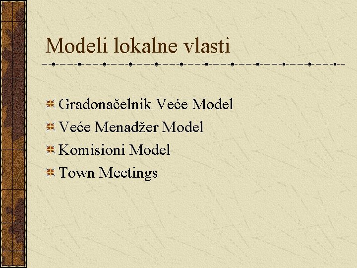 Modeli lokalne vlasti Gradonačelnik Veće Model Veće Menadžer Model Komisioni Model Town Meetings 