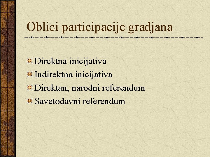 Oblici participacije gradjana Direktna inicijativa Indirektna inicijativa Direktan, narodni referendum Savetodavni referendum 