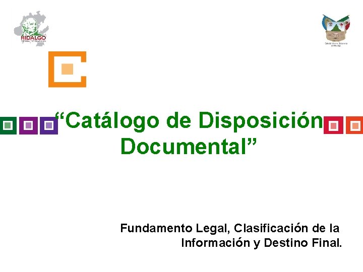 “Catálogo de Disposición Documental” Fundamento Legal, Clasificación de la Información y Destino Final. 