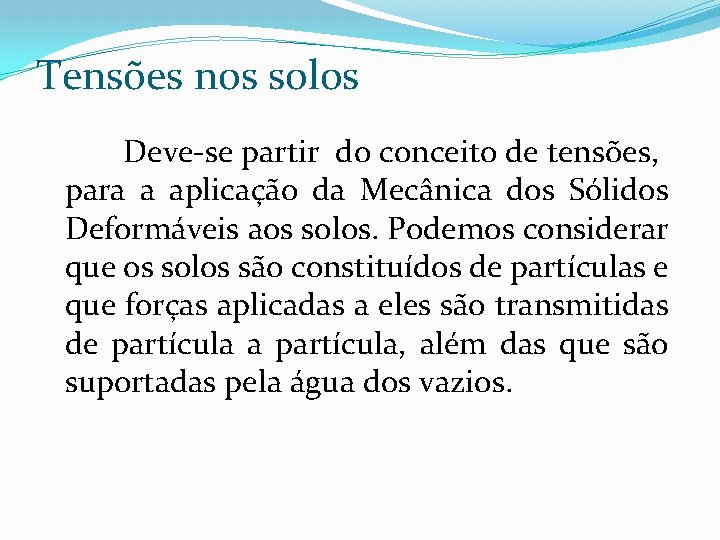 Tensões nos solos Deve-se partir do conceito de tensões, para a aplicação da Mecânica