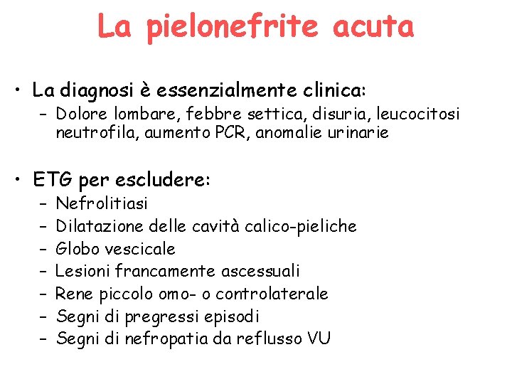 La pielonefrite acuta • La diagnosi è essenzialmente clinica: – Dolore lombare, febbre settica,